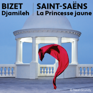 Bizet – Djamileh / Saint-Saëns – La Princesse jaune