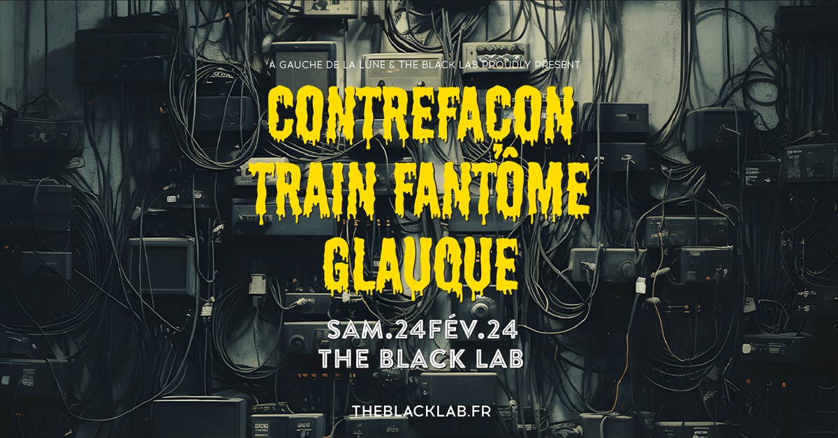 Contrefaçon + Train Fantôme + Glauque au Black Lab