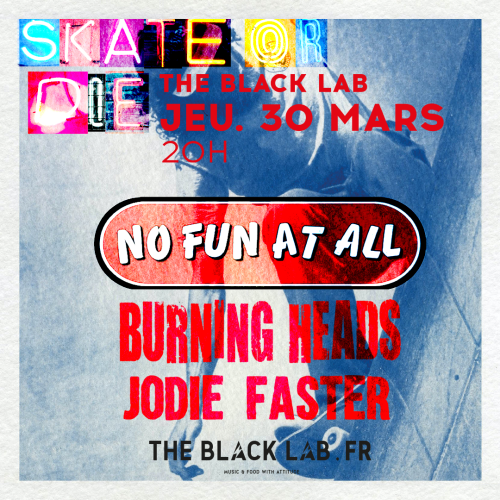 Skate or Die : No Fun At All + Burning Heads + Jodie Faster