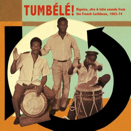 Tumbélé ! Biguine, Afro & Latin Sounds – French Caribbean 1963-74