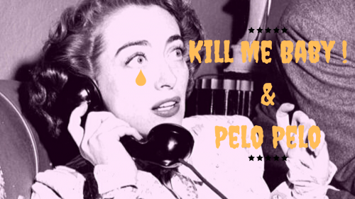 Kill Me Baby! + Pelo Pelo